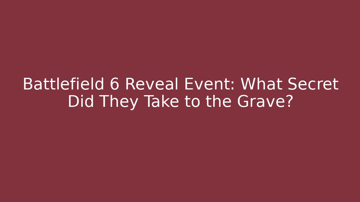 Battlefield 6 Reveal Event: What Secret Did They Take to the Grave?