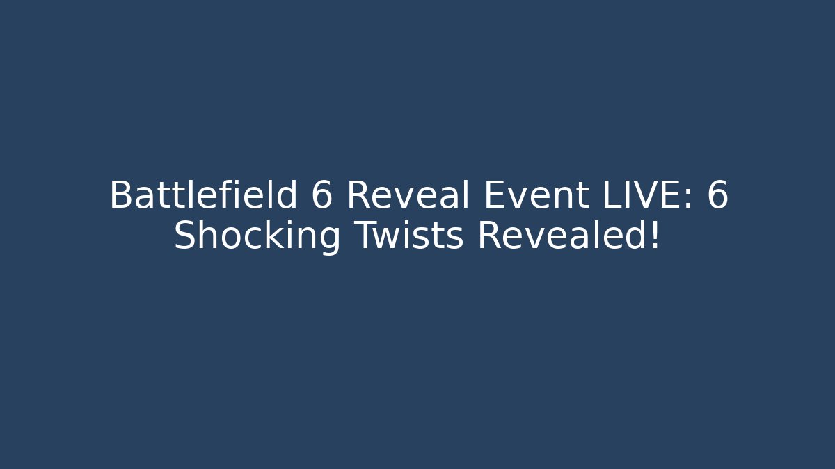 Battlefield 6 Reveal Event LIVE: 6 Shocking Twists Revealed!