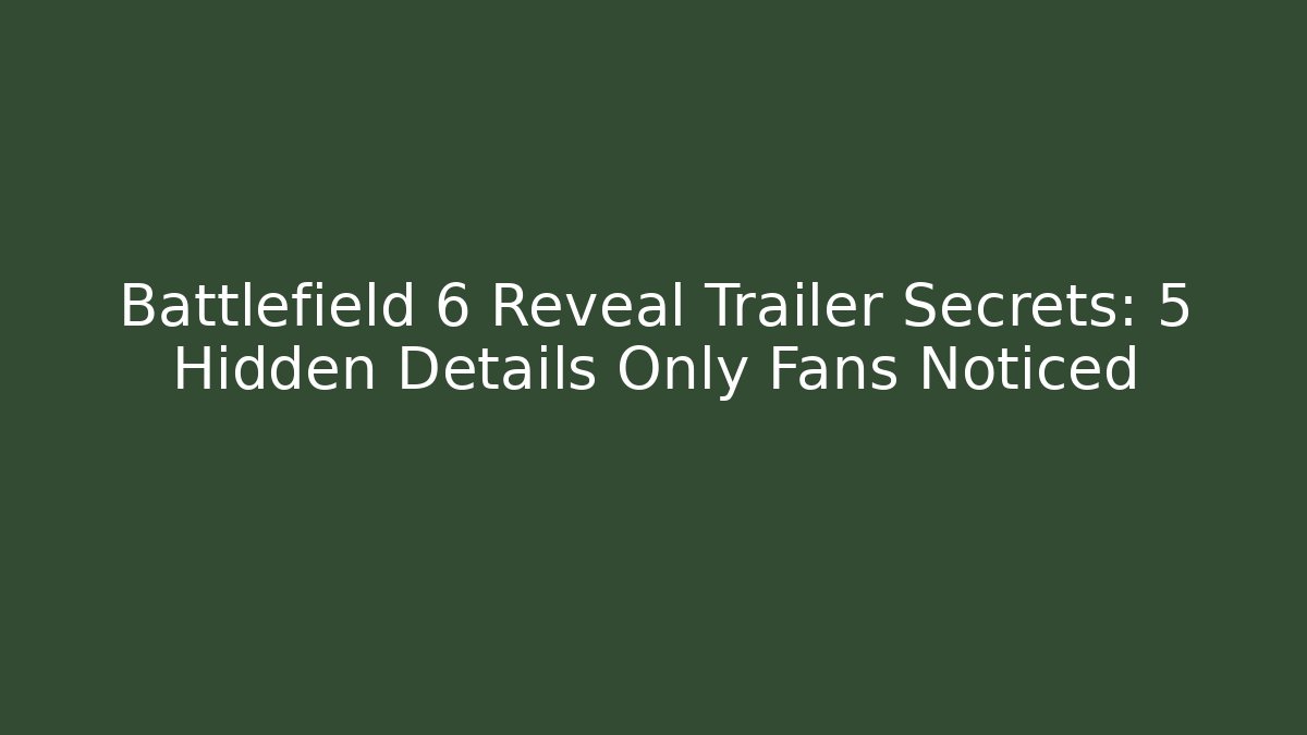Battlefield 6 Reveal Trailer Secrets: 5 Hidden Details Only Fans Noticed