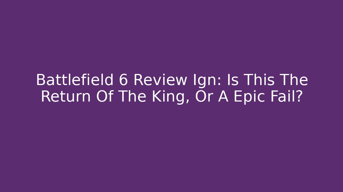 Battlefield 6 Review Ign: Is This The Return Of The King, Or A Epic Fail?