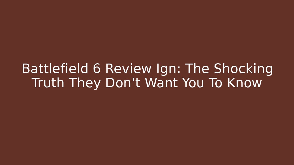 Battlefield 6 Review Ign: The Shocking Truth They Don't Want You To Know