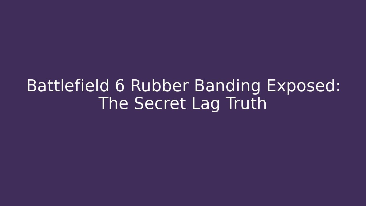 Battlefield 6 Rubber Banding Exposed: The Secret Lag Truth