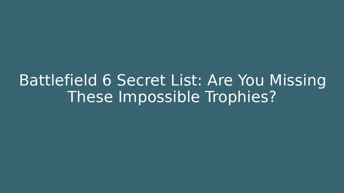 Battlefield 6 Secret List: Are You Missing These Impossible Trophies?