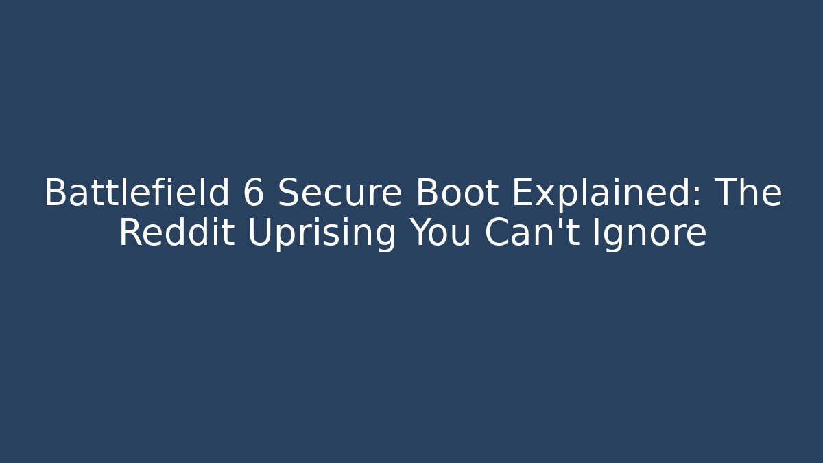 Battlefield 6 Secure Boot Explained: The Reddit Uprising You Can't Ignore