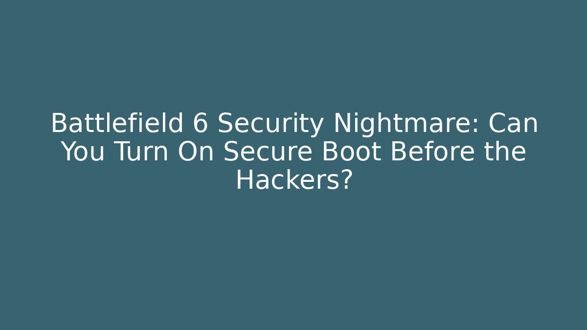 Battlefield 6 Security Nightmare: Can You Turn On Secure Boot Before the Hackers?
