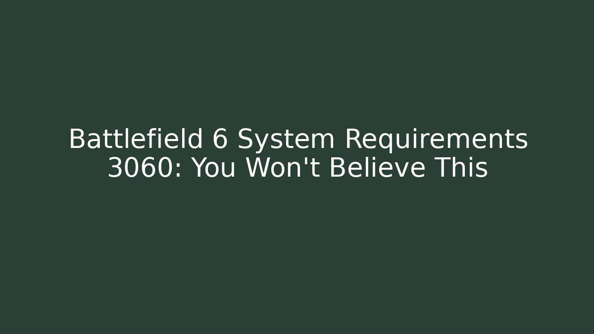 Battlefield 6 System Requirements 3060: You Won't Believe This