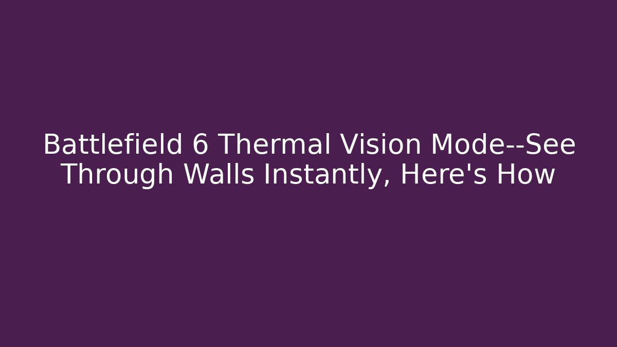 Battlefield 6 Thermal Vision Mode—See Through Walls Instantly, Here’s How
