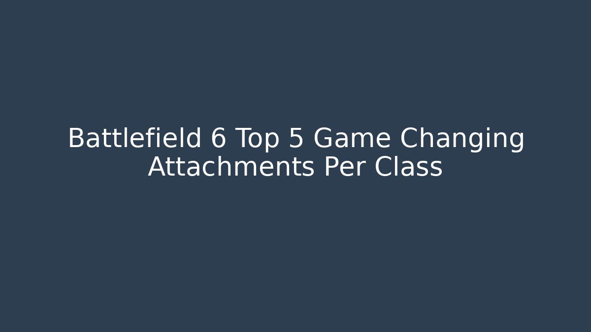 Battlefield 6 Top 5 Game Changing Attachments Per Class