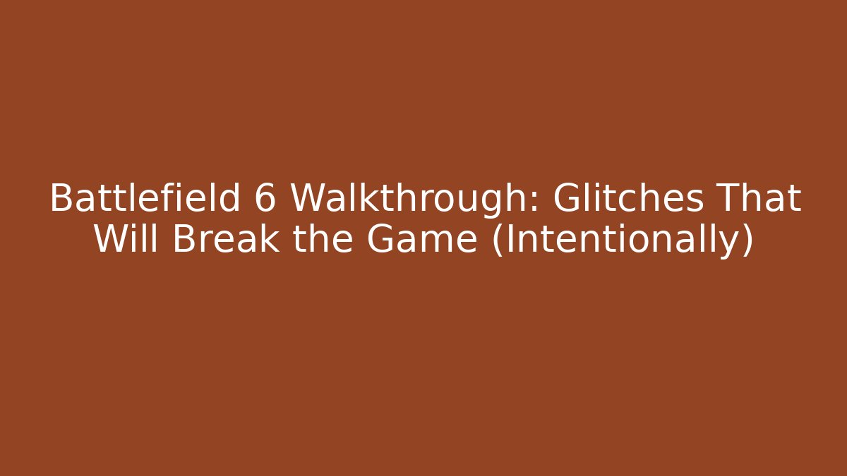 Battlefield 6 Walkthrough: Glitches That Will Break the Game (Intentionally)
