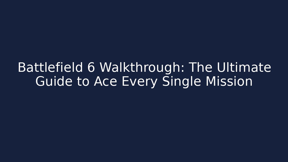 Battlefield 6 Walkthrough: The Ultimate Guide to Ace Every Single Mission