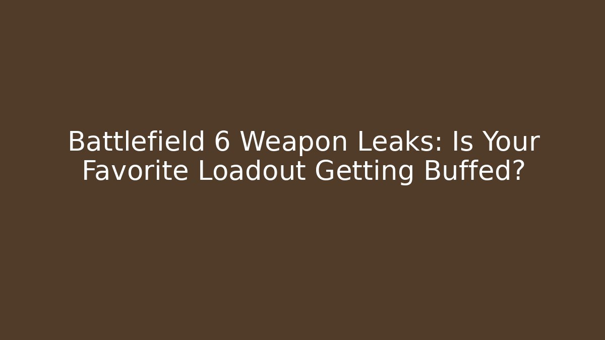 Battlefield 6 Weapon Leaks: Is Your Favorite Loadout Getting Buffed?