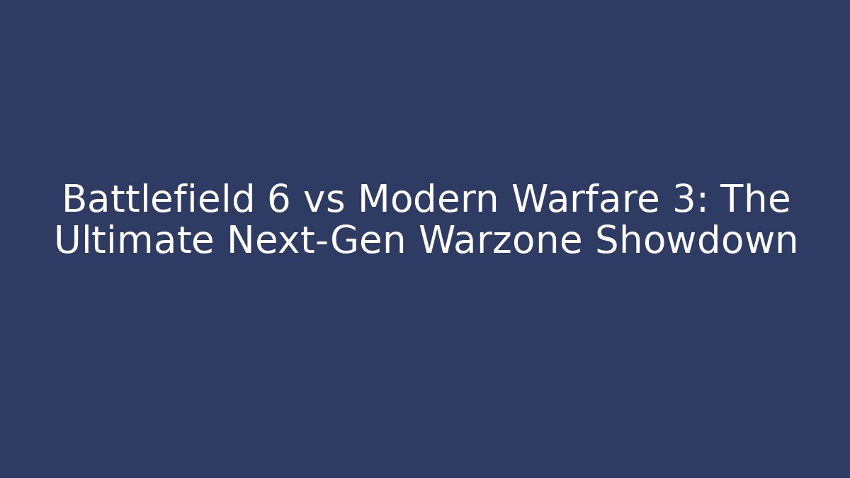 Battlefield 6 vs Modern Warfare 3: The Ultimate Next-Gen Warzone Showdown