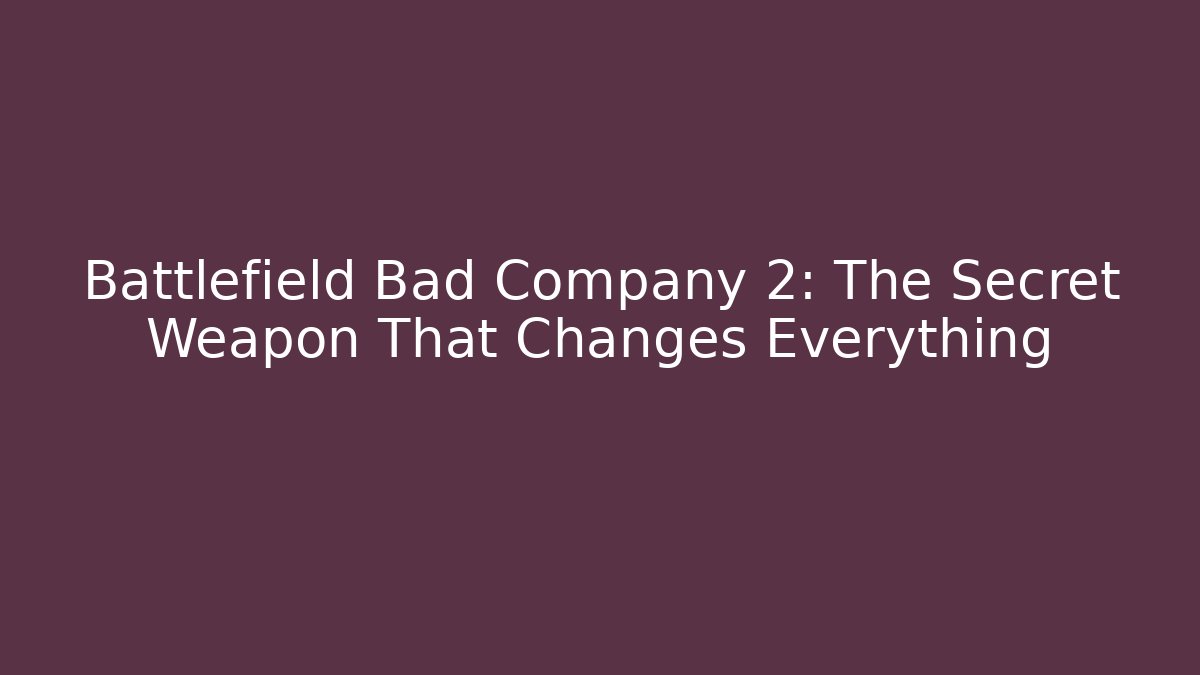 Battlefield Bad Company 2: The Secret Weapon That Changes Everything