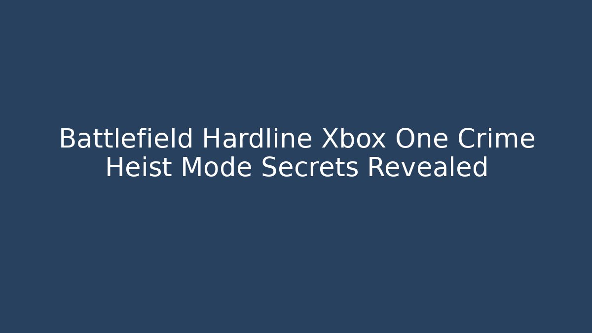 Battlefield Hardline Xbox One Crime Heist Mode Secrets Revealed