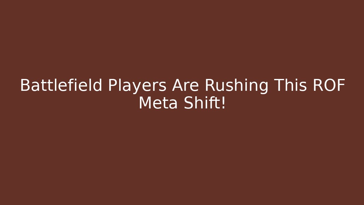 Battlefield Players Are Rushing This ROF Meta Shift!