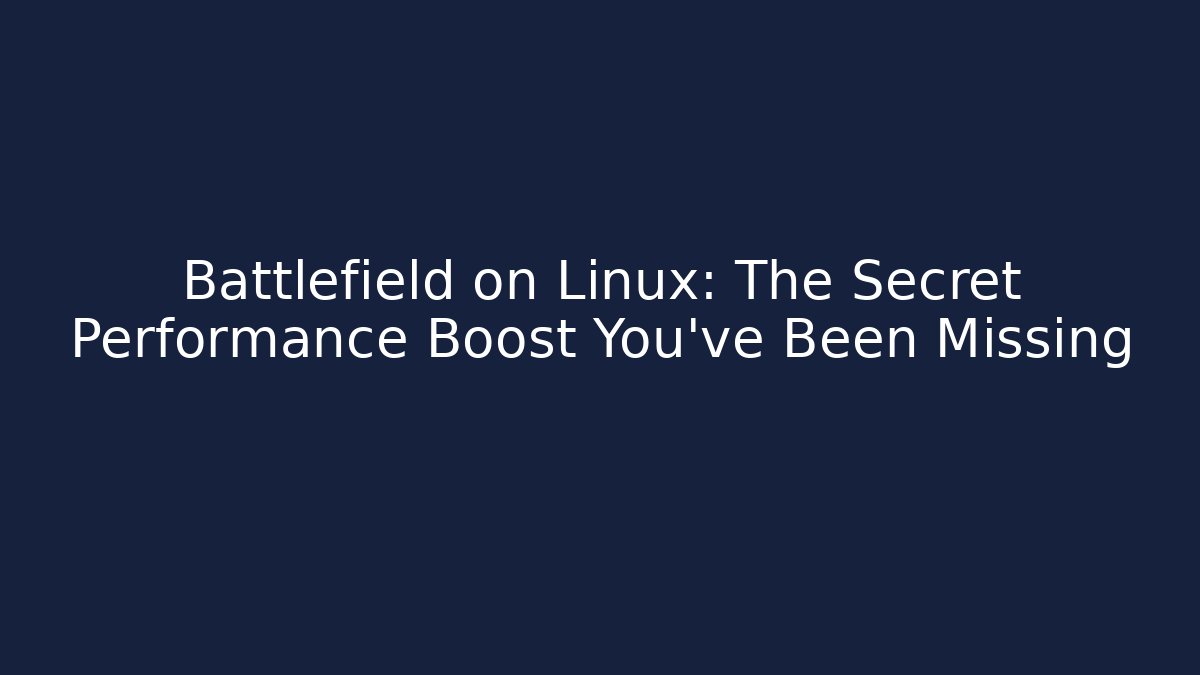 Battlefield on Linux: The Secret Performance Boost You’ve Been Missing