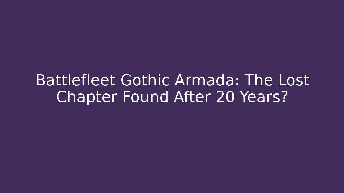Battlefleet Gothic Armada: The Lost Chapter Found After 20 Years?
