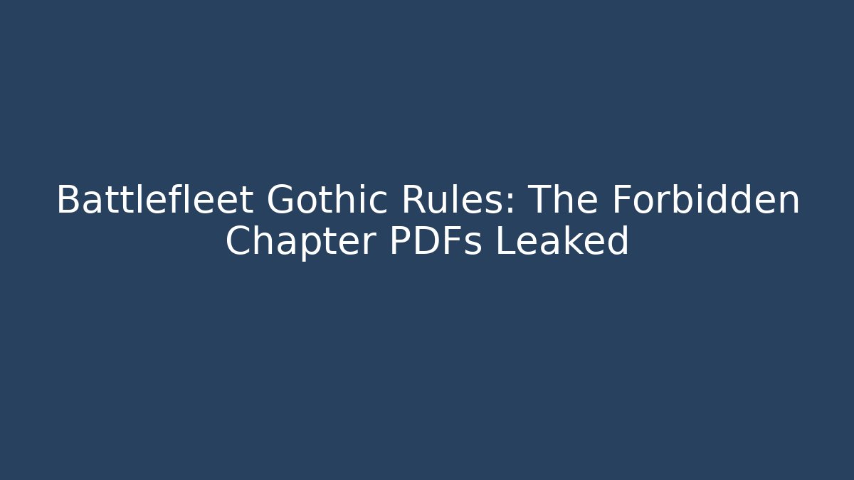 Battlefleet Gothic Rules: The Forbidden Chapter PDFs Leaked - Create More Assets