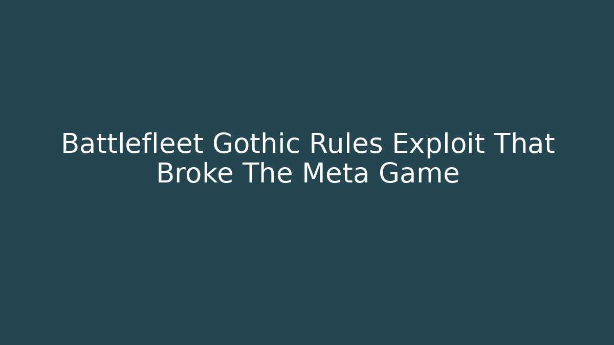 Battlefleet Gothic Rules Exploit That Broke The Meta Game - Create More Assets