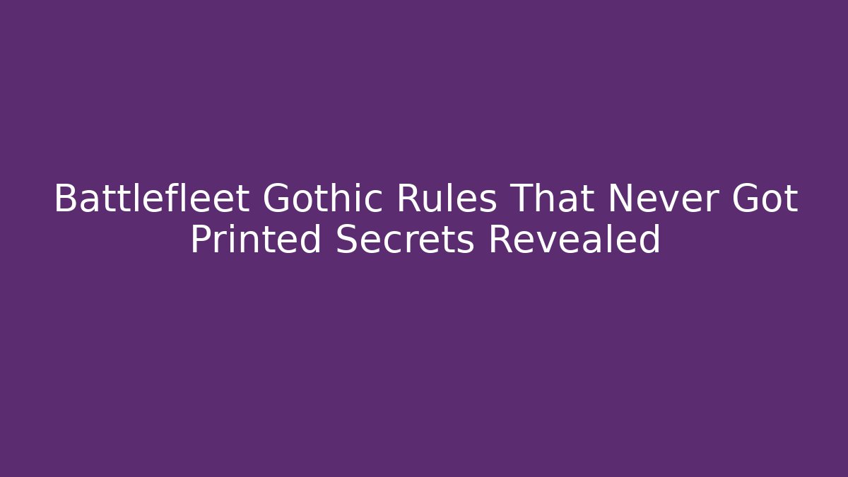 Battlefleet Gothic Rules That Never Got Printed Secrets Revealed