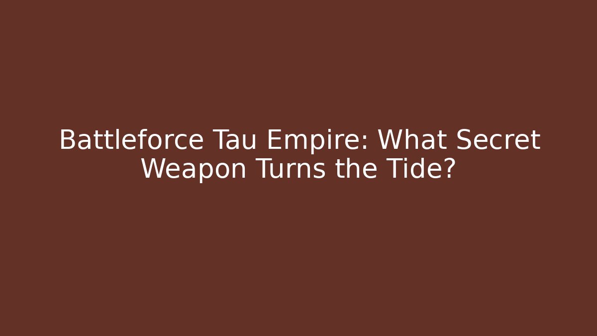 Battleforce Tau Empire: What Secret Weapon Turns the Tide?