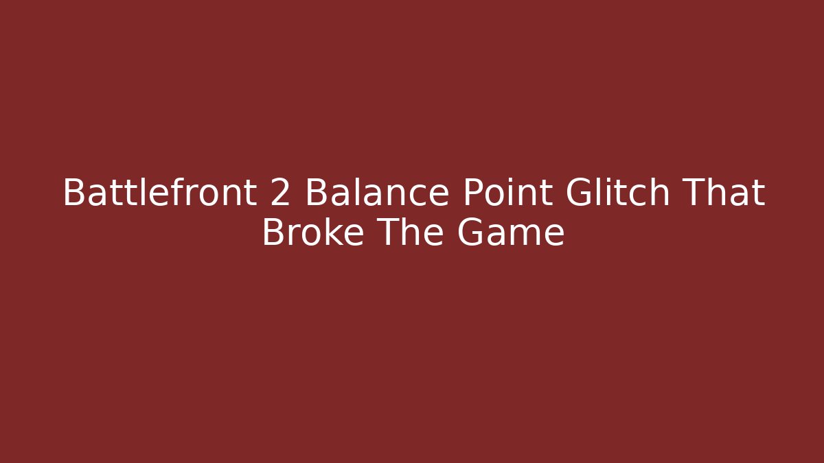 Battlefront 2 Balance Point Glitch That Broke The Game