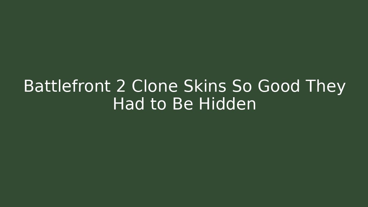 Battlefront 2 Clone Skins So Good They Had to Be Hidden - Create More Assets