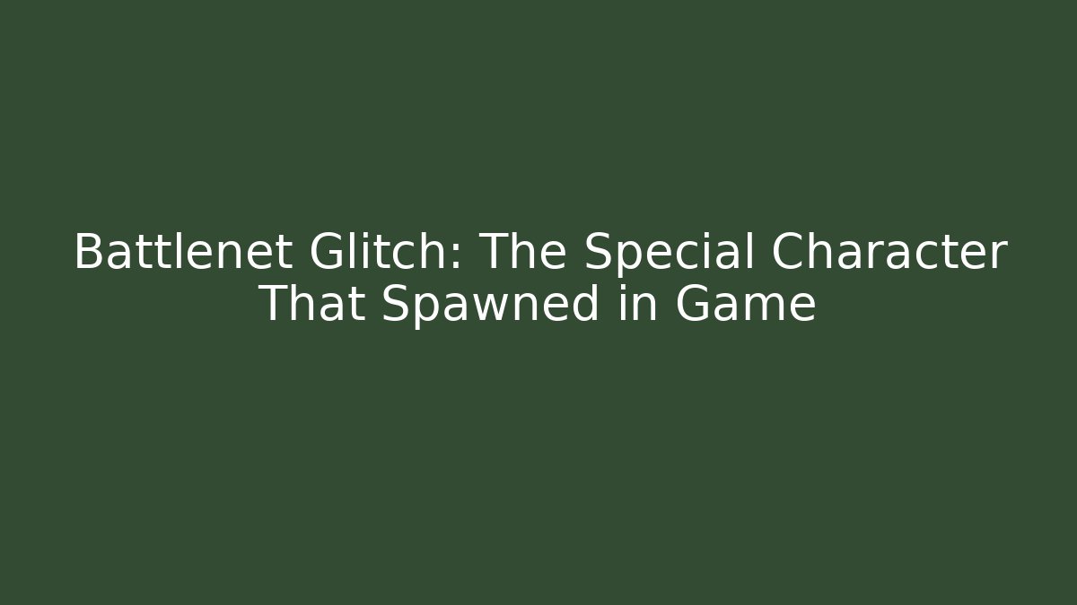 Battlenet Glitch: The Special Character That Spawned in Game