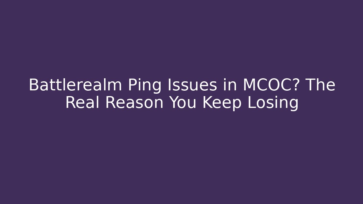 Battlerealm Ping Issues in MCOC? The Real Reason You Keep Losing