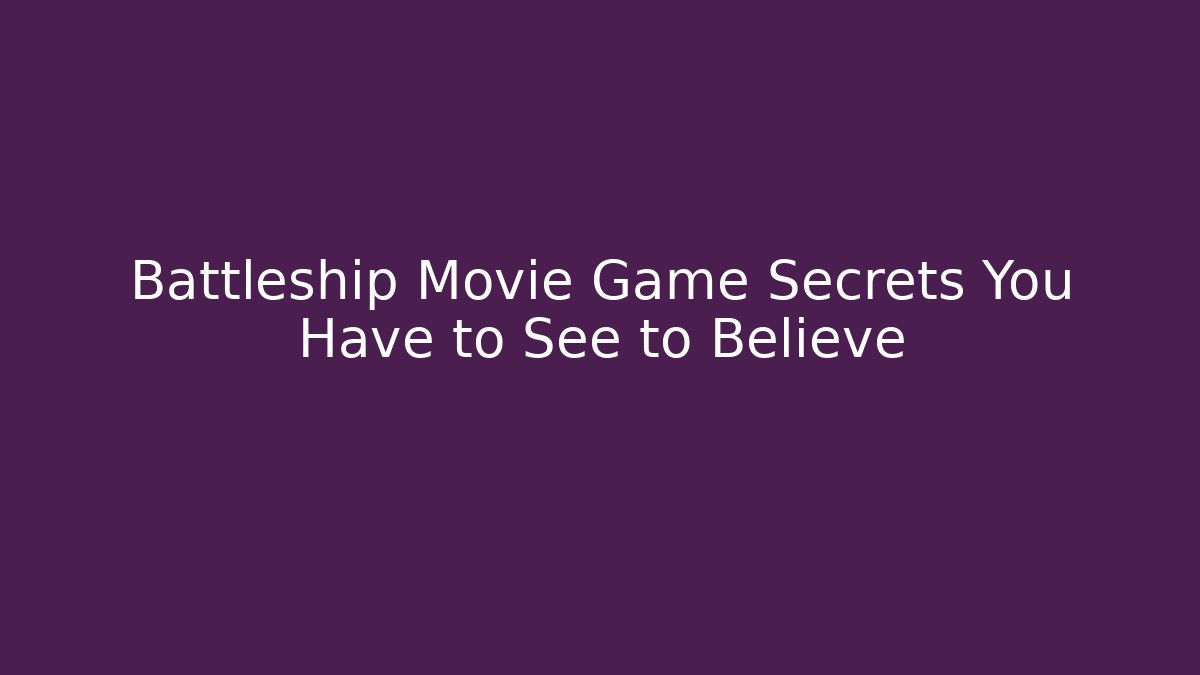 Battleship Movie Game Secrets You Have to See to Believe