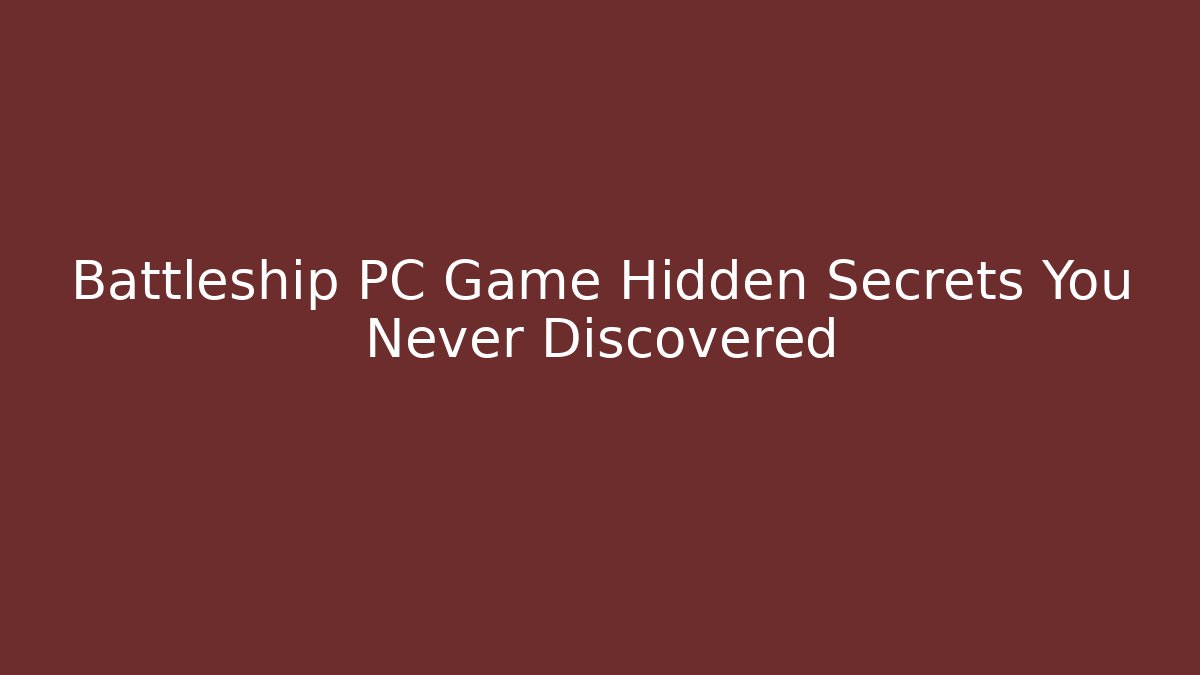 Battleship PC Game Hidden Secrets You Never Discovered - Create More Assets