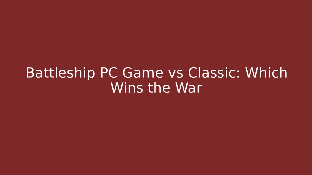 Battleship PC Game vs Classic: Which Wins the War