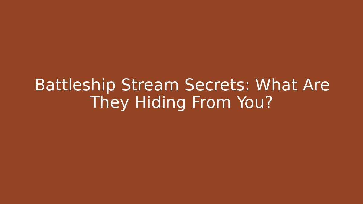 Battleship Stream Secrets: What Are They Hiding From You?
