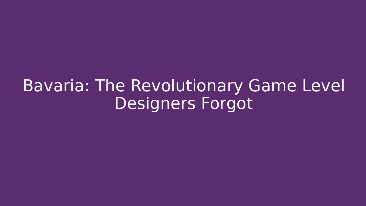Bavaria: The Revolutionary Game Level Designers Forgot