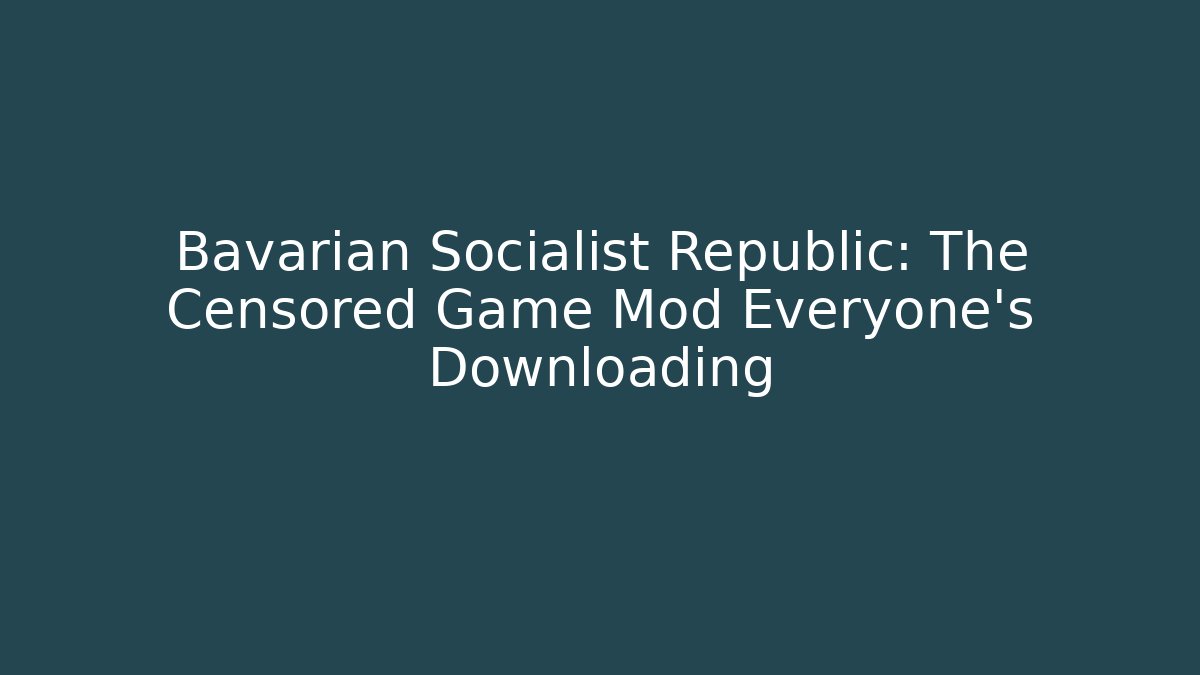 Bavarian Socialist Republic: The Censored Game Mod Everyone's Downloading