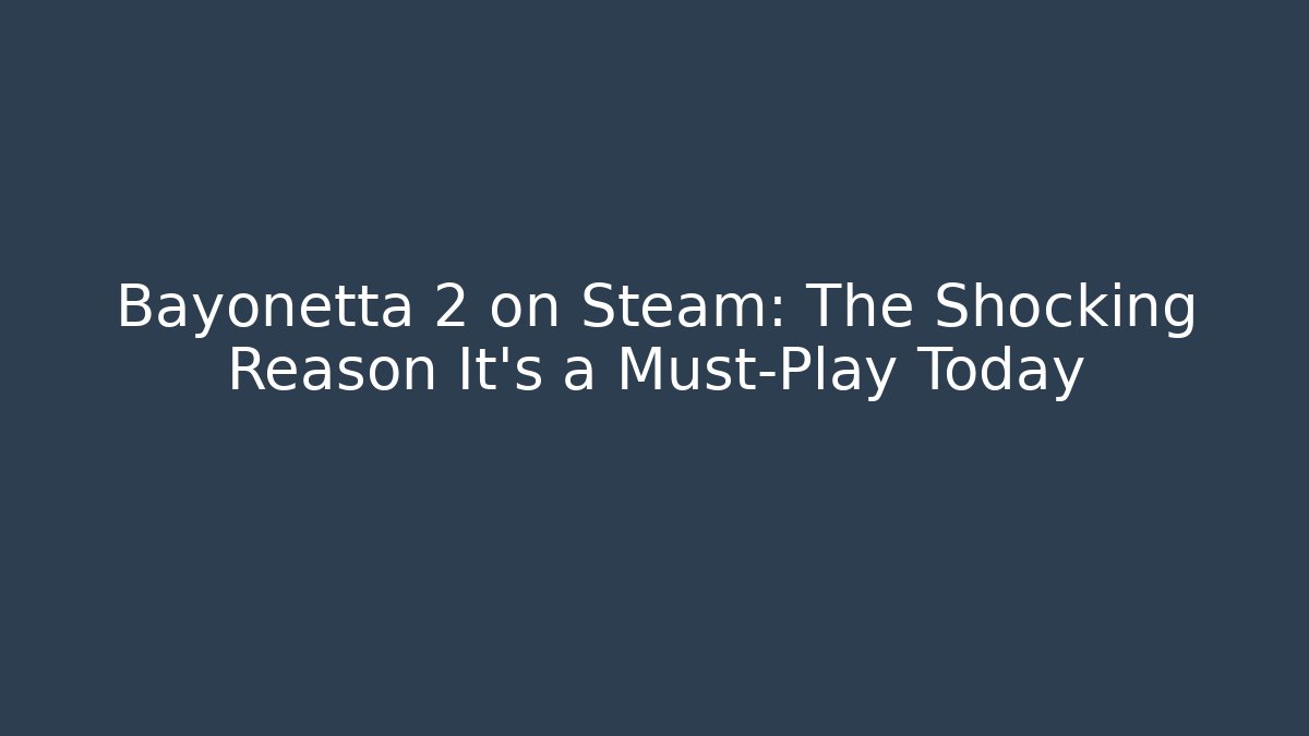 Bayonetta 2 on Steam: The Shocking Reason It’s a Must-Play Today