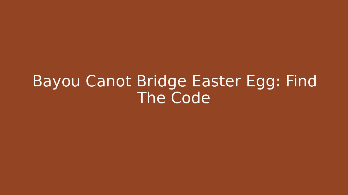 Bayou Canot Bridge Easter Egg: Find The Code
