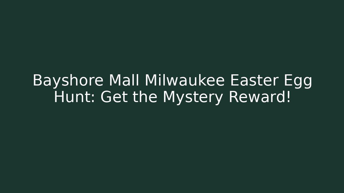 Bayshore Mall Milwaukee Easter Egg Hunt: Get the Mystery Reward!