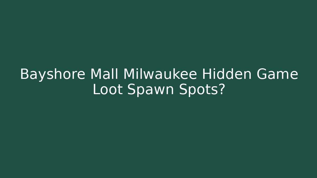 Bayshore Mall Milwaukee Hidden Game Loot Spawn Spots?