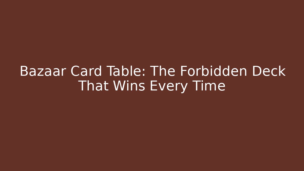 Bazaar Card Table: The Forbidden Deck That Wins Every Time