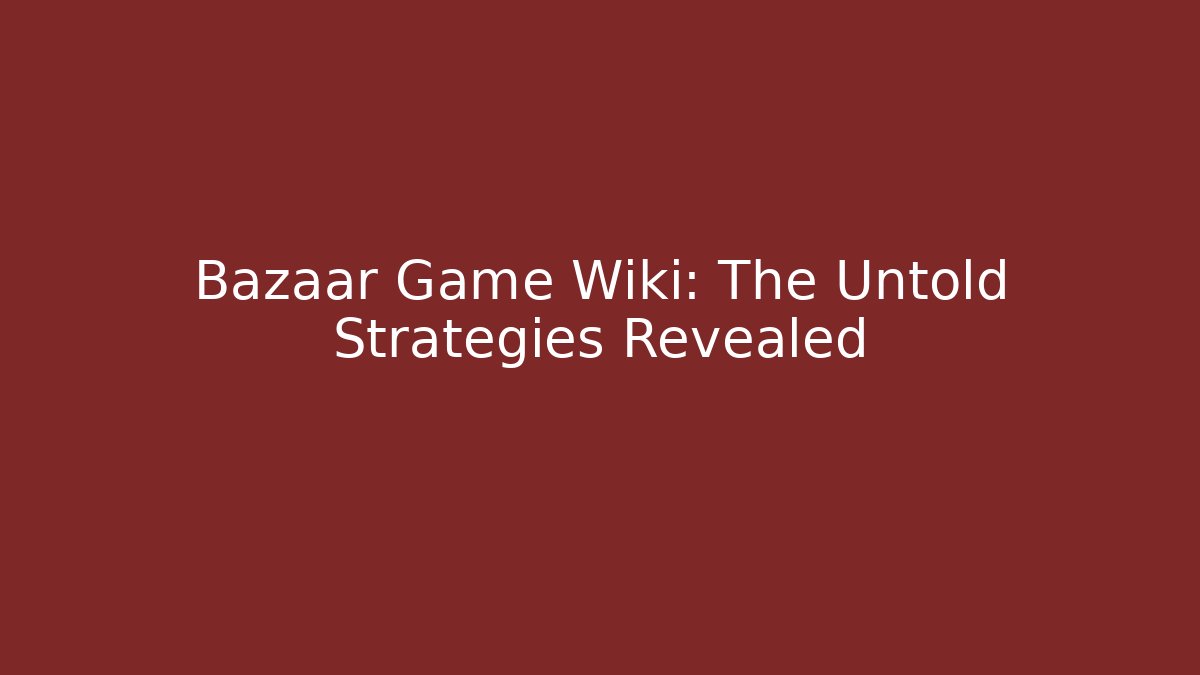 Bazaar Game Wiki: The Untold Strategies Revealed