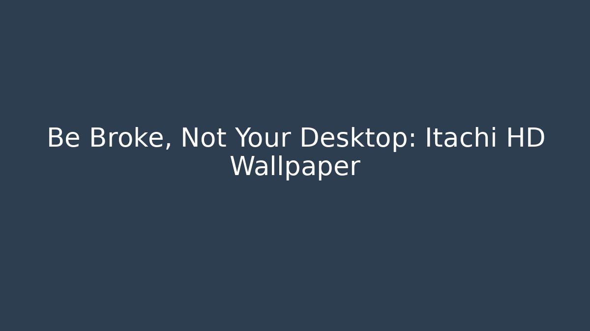 Be Broke, Not Your Desktop: Itachi HD Wallpaper