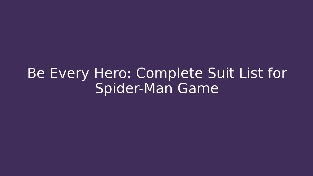 Be Every Hero: Complete Suit List for Spider-Man Game