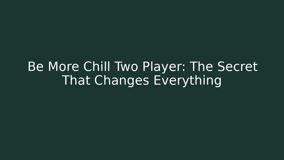 Be More Chill Two Player: The Secret That Changes Everything