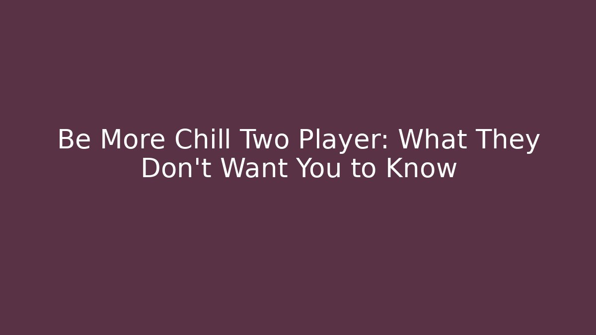 Be More Chill Two Player: What They Don't Want You to Know