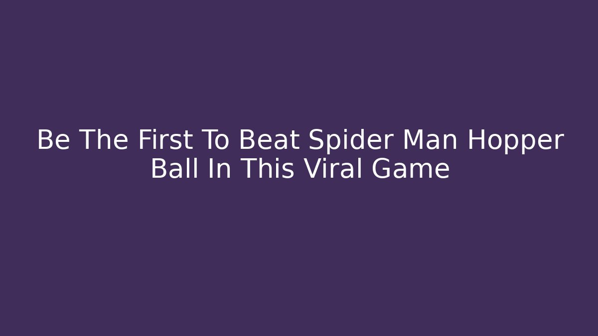 Be The First To Beat Spider Man Hopper Ball In This Viral Game
