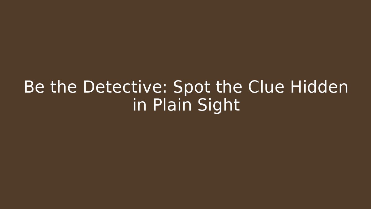 Be the Detective: Spot the Clue Hidden in Plain Sight
