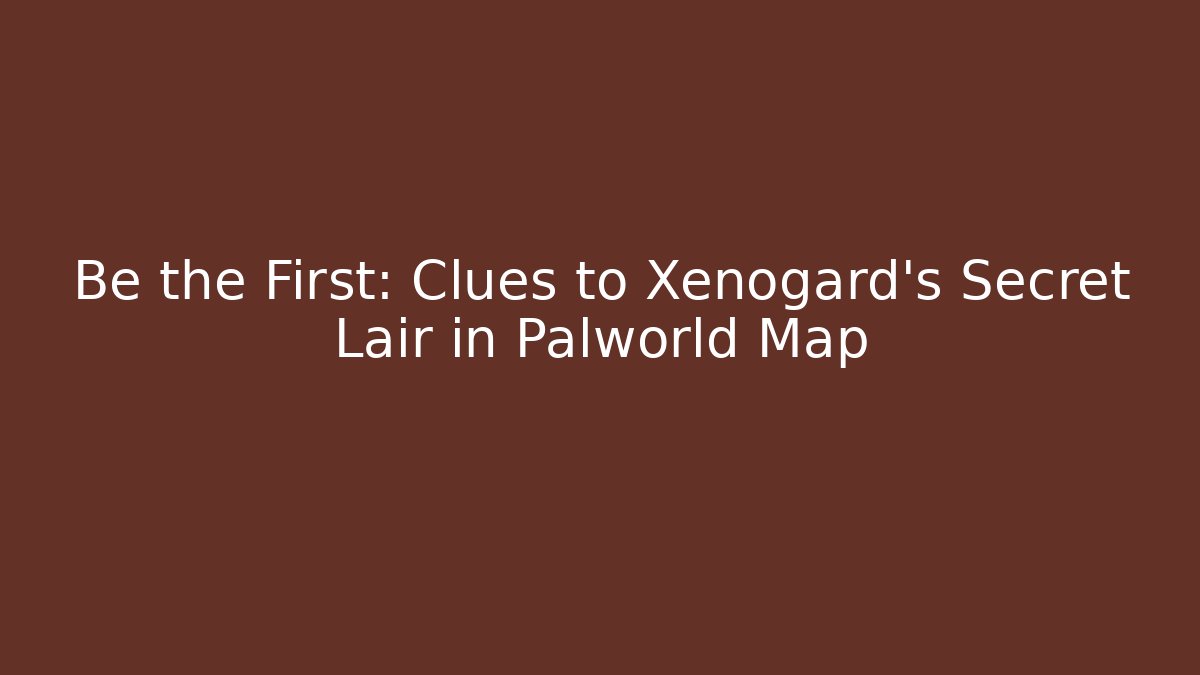 Be the First: Clues to Xenogard’s Secret Lair in Palworld Map