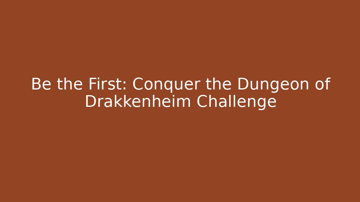 Be the First: Conquer the Dungeon of Drakkenheim Challenge