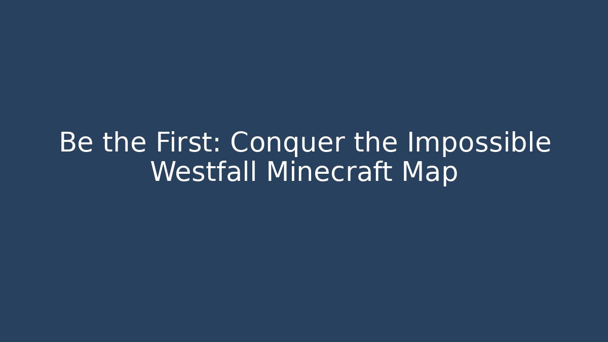 Be the First: Conquer the Impossible Westfall Minecraft Map - Create More Assets